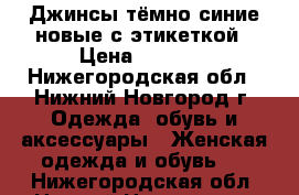 Джинсы тёмно-синие новые с этикеткой › Цена ­ 1 600 - Нижегородская обл., Нижний Новгород г. Одежда, обувь и аксессуары » Женская одежда и обувь   . Нижегородская обл.,Нижний Новгород г.